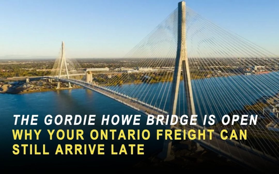 The Gordie Howe Bridge Is Open. Why Your Ontario Freight Can Still Arrive Late